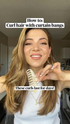 How to Curl Curtain Bangs with Curling Iron: A Comprehensive Guide